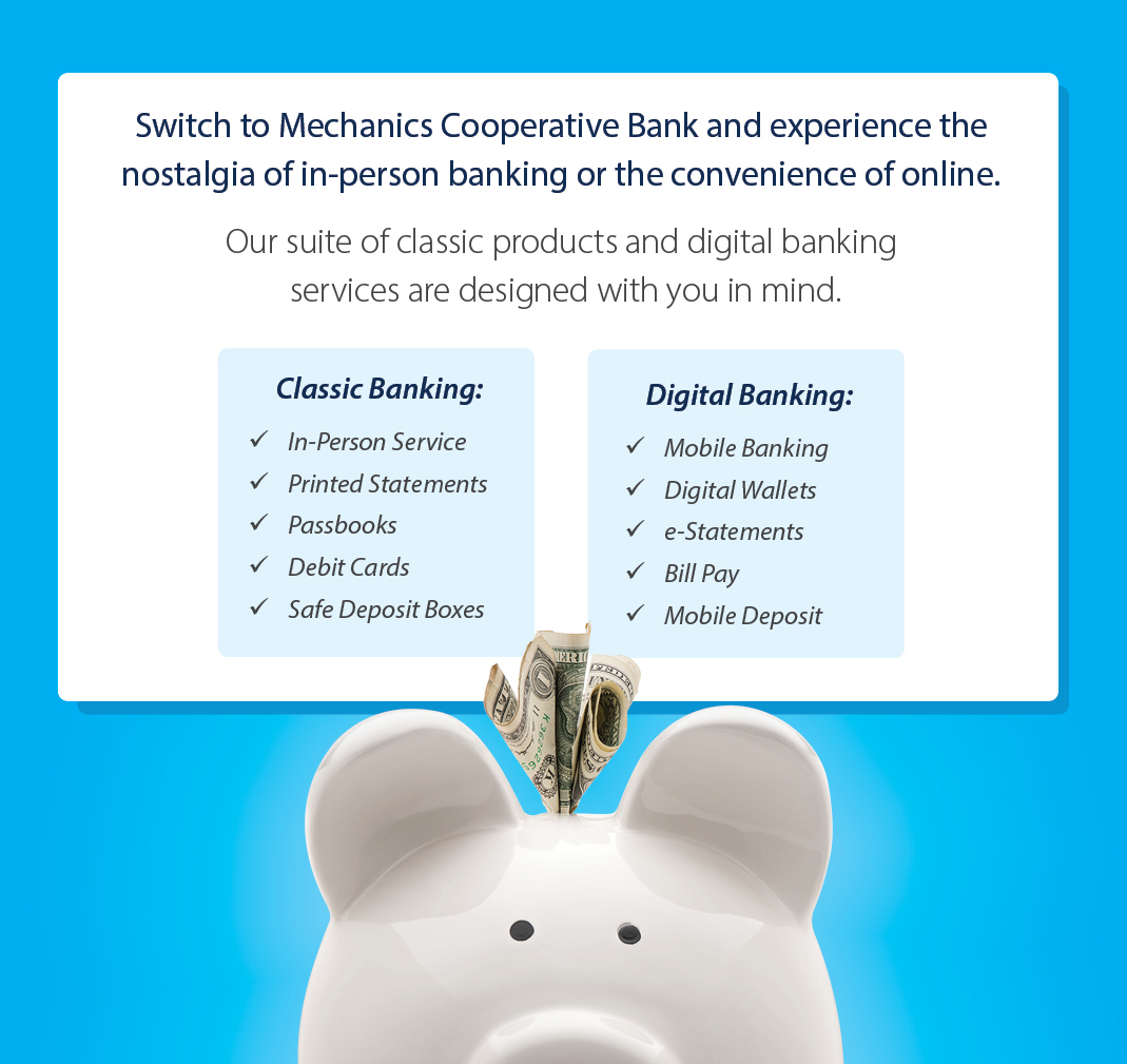 Switch to Mechanics Cooperative Bank and experience the nostalgia of in-person banking or the convenience of online.